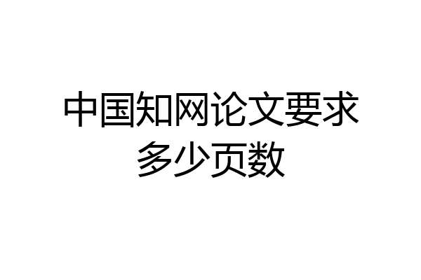 中国知网论文要求多少页数