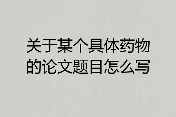 关于某个具体药物的论文题目怎么写