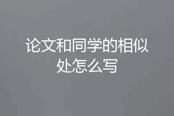论文和同学的相似处怎么写