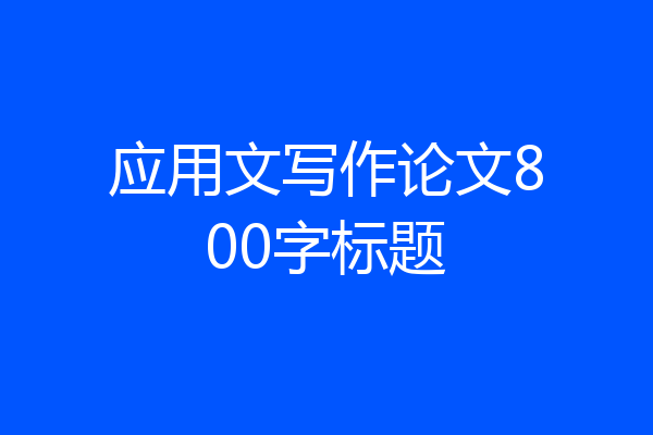 应用文写作论文800字标题