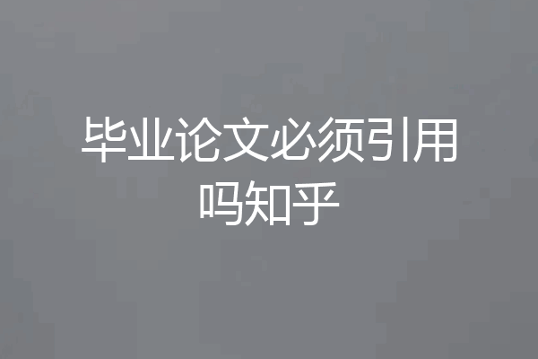毕业论文必须引用吗知乎