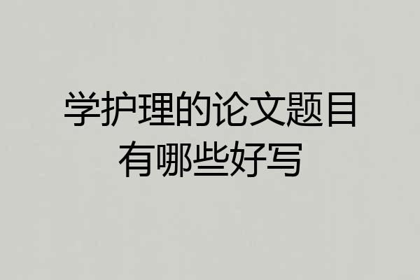 学护理的论文题目有哪些好写