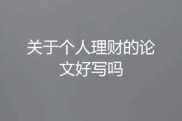 关于个人理财的论文好写吗