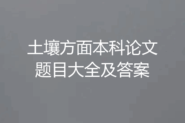 土壤方面本科论文题目大全及答案