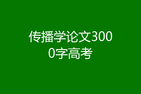 传播学论文3000字高考