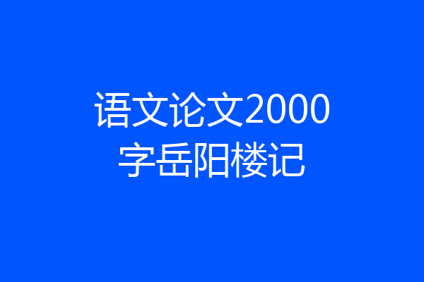 语文论文2000字岳阳楼记
