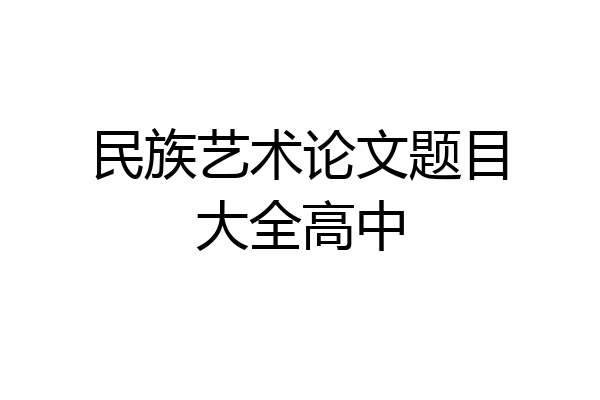 民族艺术论文题目大全高中