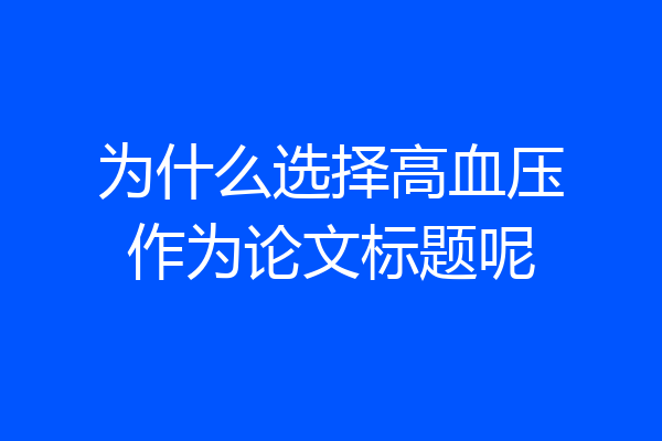 为什么选择高血压作为论文标题呢