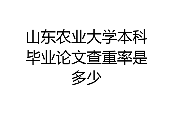 山东农业大学本科毕业论文查重率是多少
