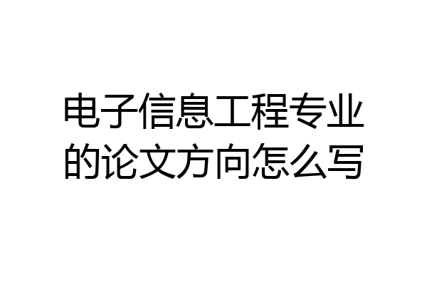 电子信息工程专业的论文方向怎么写