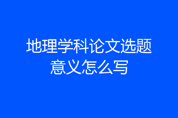 地理学科论文选题意义怎么写
