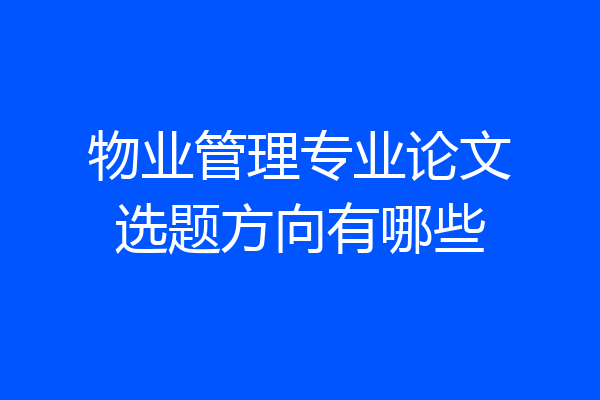 物业管理专业论文选题方向有哪些