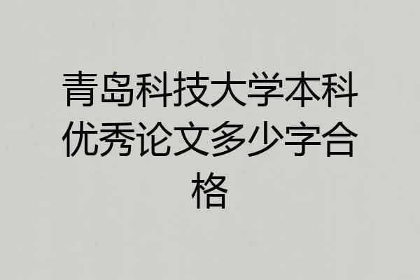 青岛科技大学本科优秀论文多少字合格