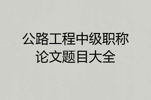 公路工程中级职称论文题目大全