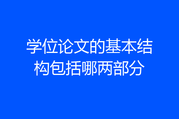 学位论文的基本结构包括哪两部分