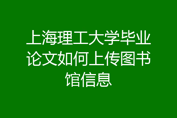 上海理工大学毕业论文如何上传图书馆信息