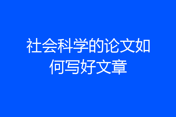 社会科学的论文如何写好文章