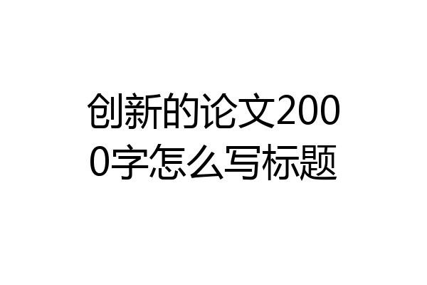 创新的论文2000字怎么写标题