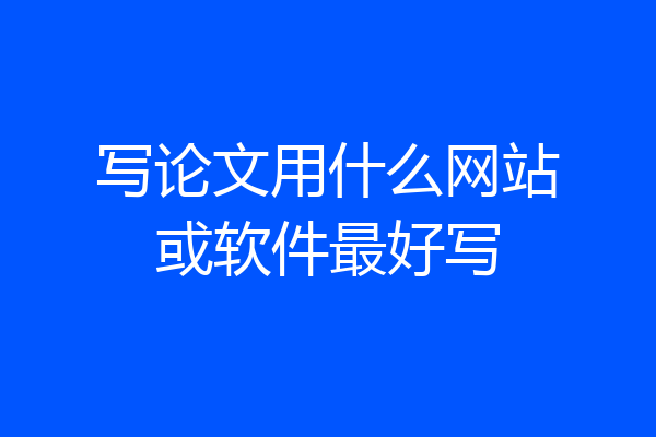 写论文用什么网站或软件最好写