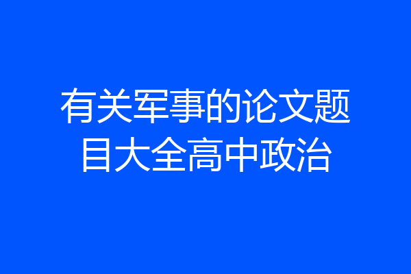 有关军事的论文题目大全高中政治