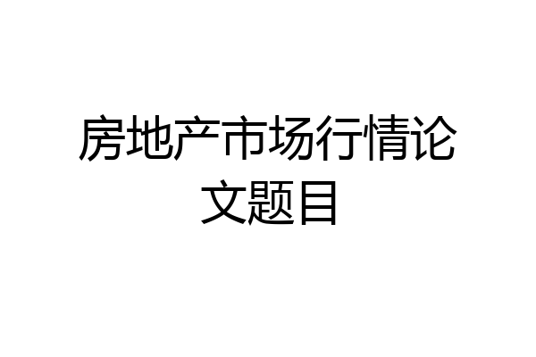 房地产市场行情论文题目