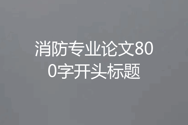 消防专业论文800字开头标题