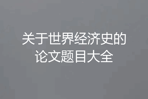 关于世界经济史的论文题目大全