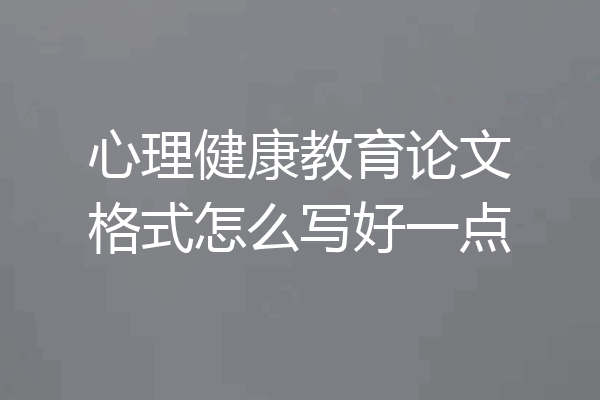 心理健康教育论文格式怎么写好一点