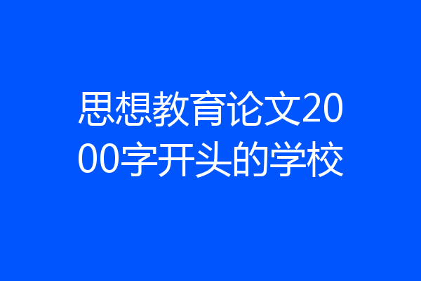 思想教育论文2000字开头的学校