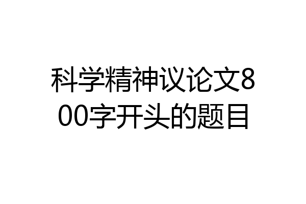 科学精神议论文800字开头的题目
