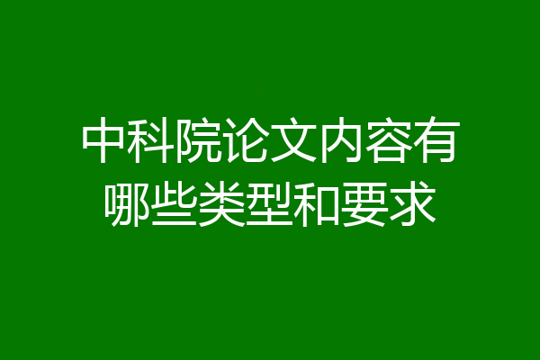 中科院论文内容有哪些类型和要求