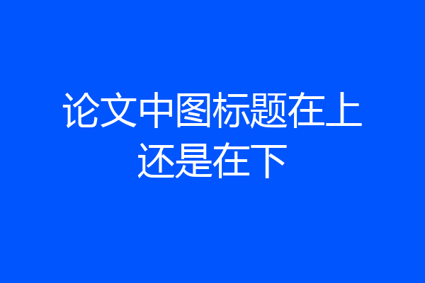 论文中图标题在上还是在下