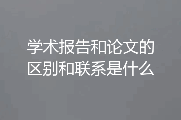 学术报告和论文的区别和联系是什么