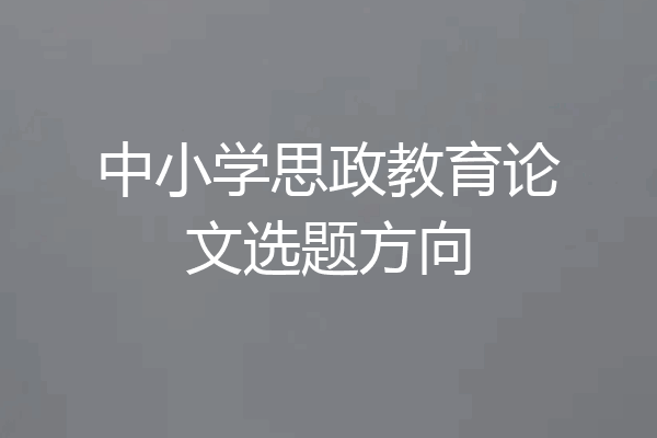 中小学思政教育论文选题方向