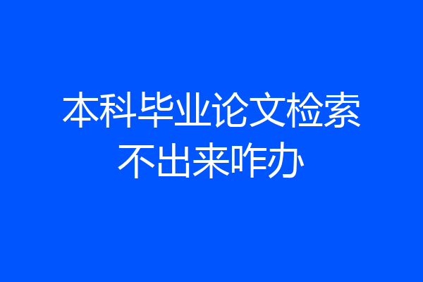 本科毕业论文检索不出来咋办