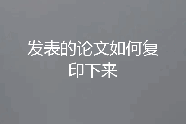 发表的论文如何复印下来