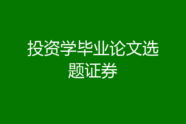 投资学毕业论文选题证券