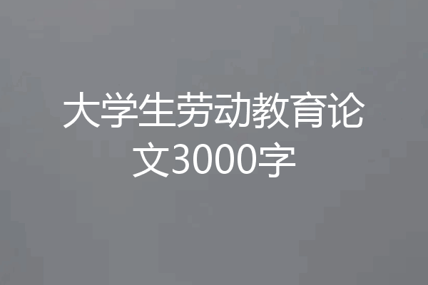 大学生劳动教育论文3000字