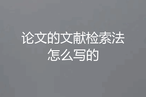 论文的文献检索法怎么写的