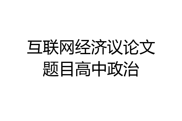 互联网经济议论文题目高中政治