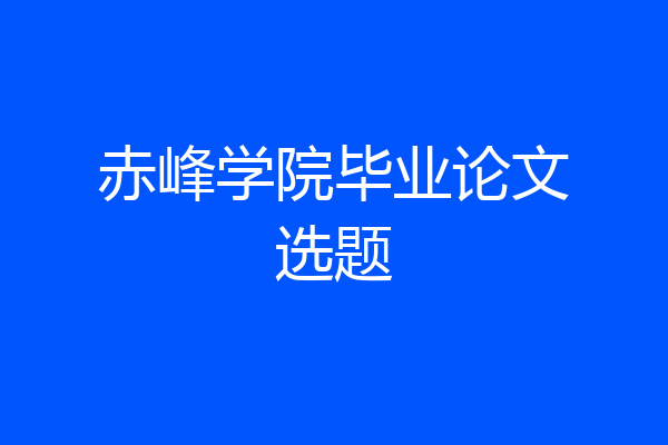 赤峰学院毕业论文选题