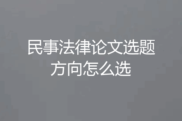 民事法律论文选题方向怎么选
