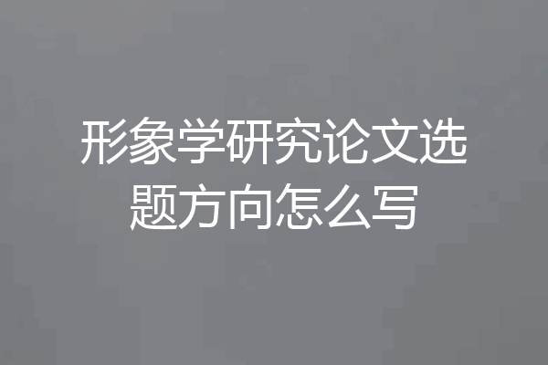 形象学研究论文选题方向怎么写