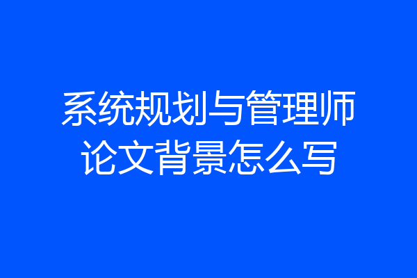 系统规划与管理师论文背景怎么写
