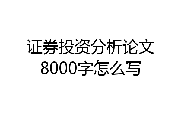 证券投资分析论文8000字怎么写
