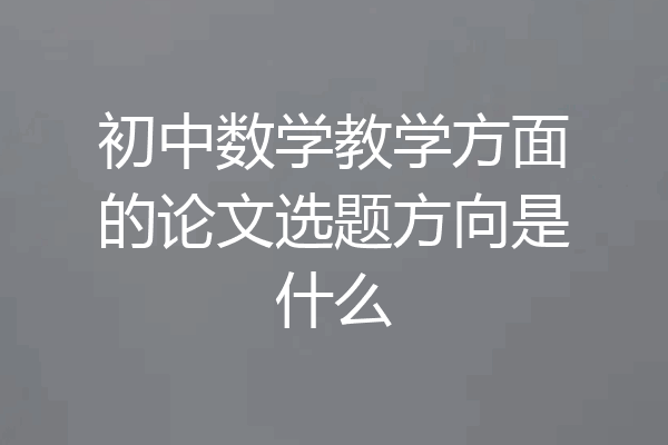 初中数学教学方面的论文选题方向是什么