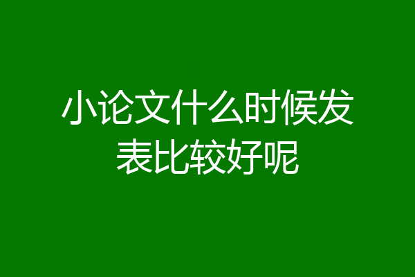 小论文什么时候发表比较好呢