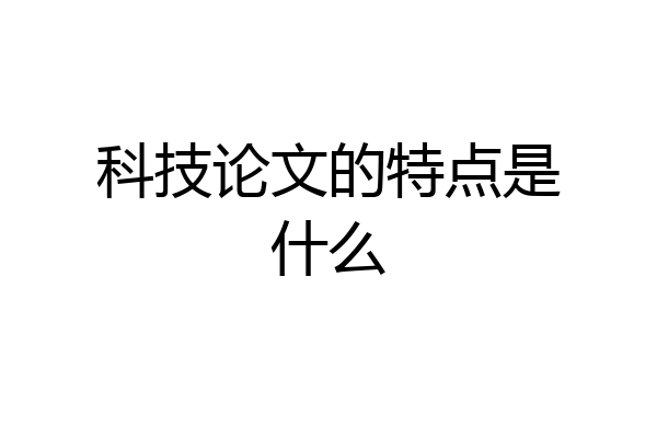 科技论文的特点是什么