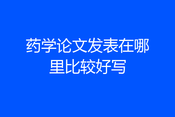 药学论文发表在哪里比较好写