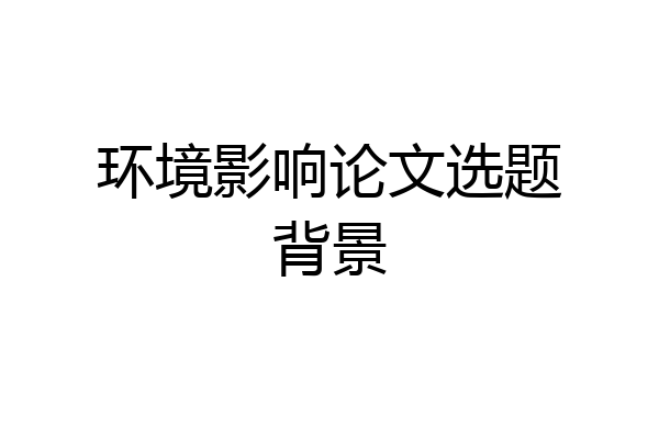 环境影响论文选题背景